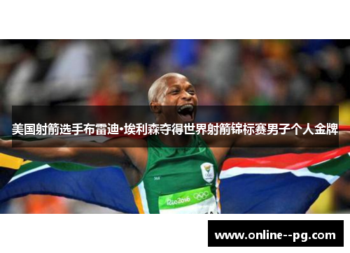 美国射箭选手布雷迪·埃利森夺得世界射箭锦标赛男子个人金牌