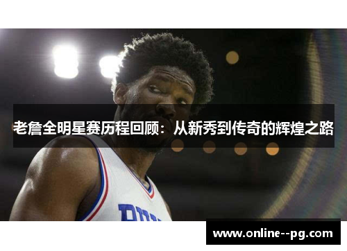 老詹全明星赛历程回顾：从新秀到传奇的辉煌之路