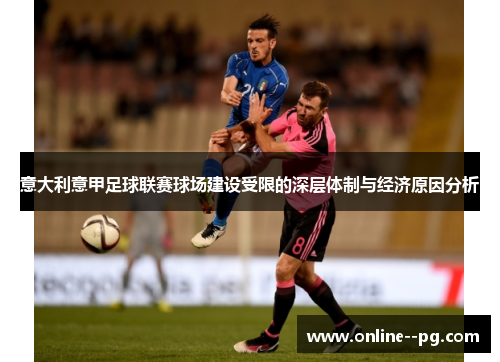 意大利意甲足球联赛球场建设受限的深层体制与经济原因分析