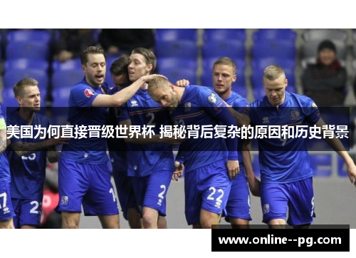 美国为何直接晋级世界杯 揭秘背后复杂的原因和历史背景