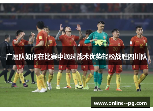 广厦队如何在比赛中通过战术优势轻松战胜四川队