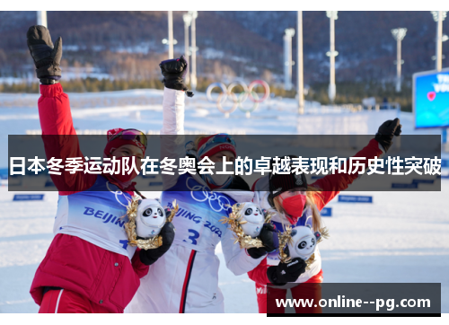 日本冬季运动队在冬奥会上的卓越表现和历史性突破
