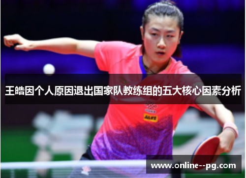 王皓因个人原因退出国家队教练组的五大核心因素分析