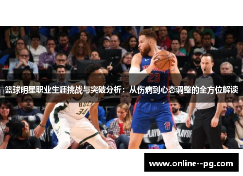 篮球明星职业生涯挑战与突破分析：从伤病到心态调整的全方位解读
