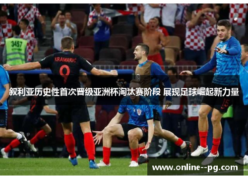 叙利亚历史性首次晋级亚洲杯淘汰赛阶段 展现足球崛起新力量