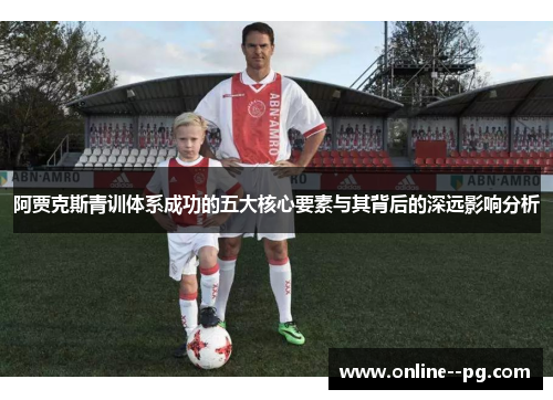 阿贾克斯青训体系成功的五大核心要素与其背后的深远影响分析