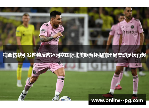 梅西伤缺引发连锁反应迈阿密国际北美联赛杯提前出局震动足坛再起