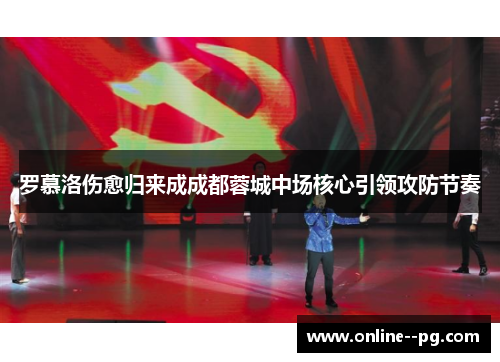 罗慕洛伤愈归来成成都蓉城中场核心引领攻防节奏