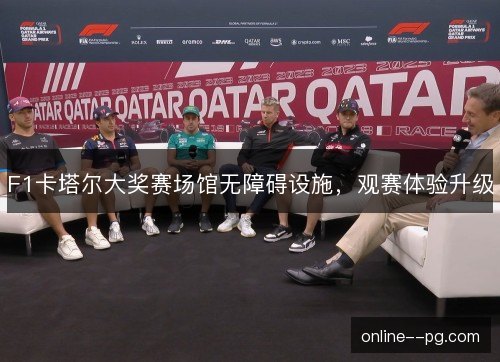 F1卡塔尔大奖赛场馆无障碍设施，观赛体验升级