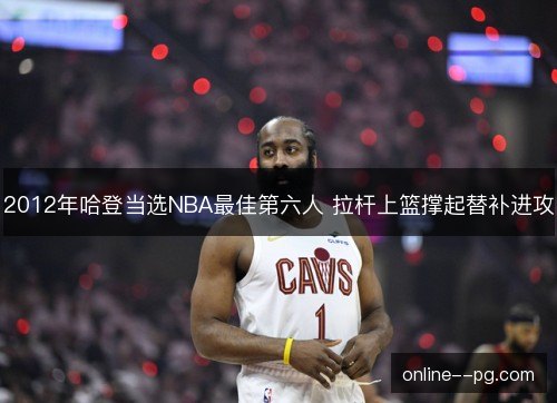 2012年哈登当选NBA最佳第六人 拉杆上篮撑起替补进攻